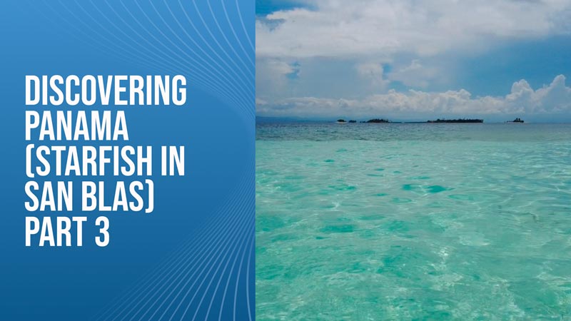 Discovering Panama (Starfish In San Blas) Part 3
