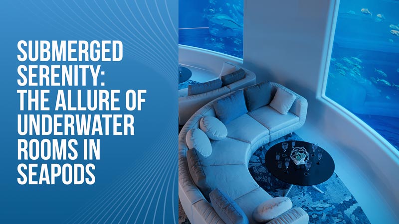 Submerged Serenity: The Allure of Underwater Rooms in SeaPod