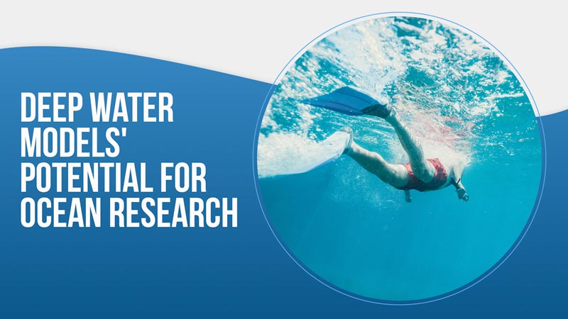 Deep Water Models’ potential for Ocean Research