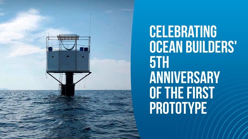 Celebrating Ocean Builders’ 5th Anniversary of the first prototype Celebrating Ocean Builders’ 5th Anniversary of the first prototype