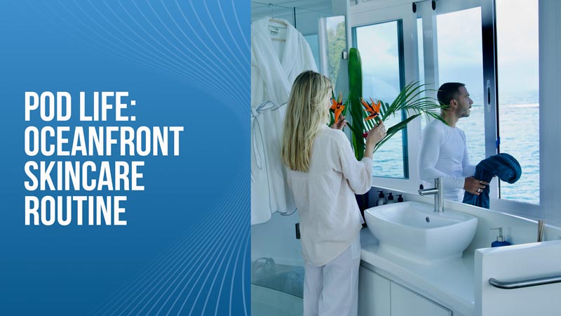 Pod life: Oceanfront Skincare Routine