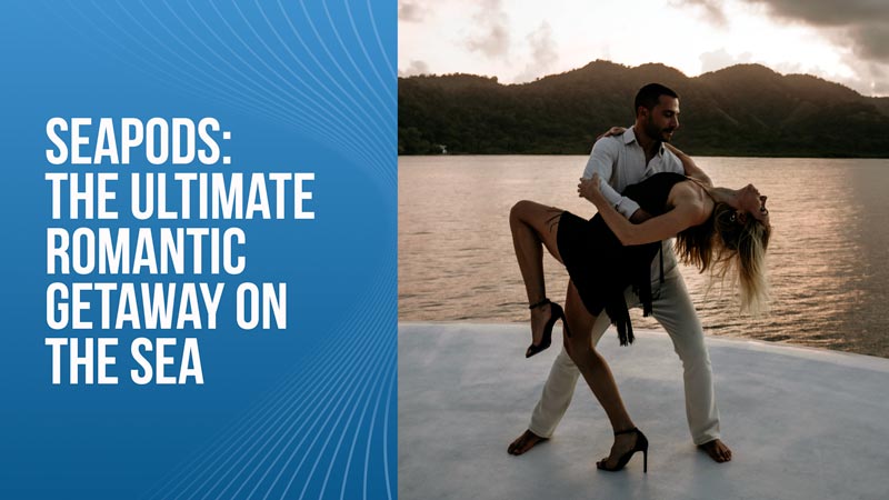SeaPods: The Ultimate Romantic Getaway on the Sea
