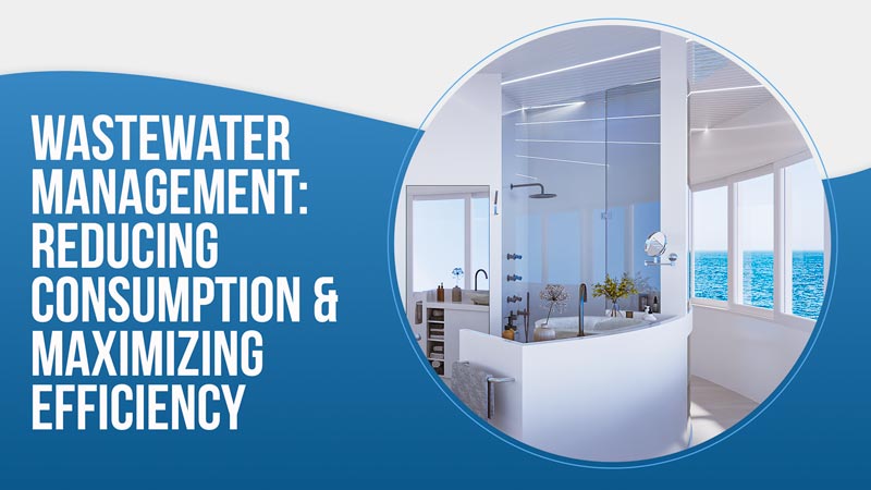 Wastewater Management: Reducing Consumption & Maximizing Efficiency