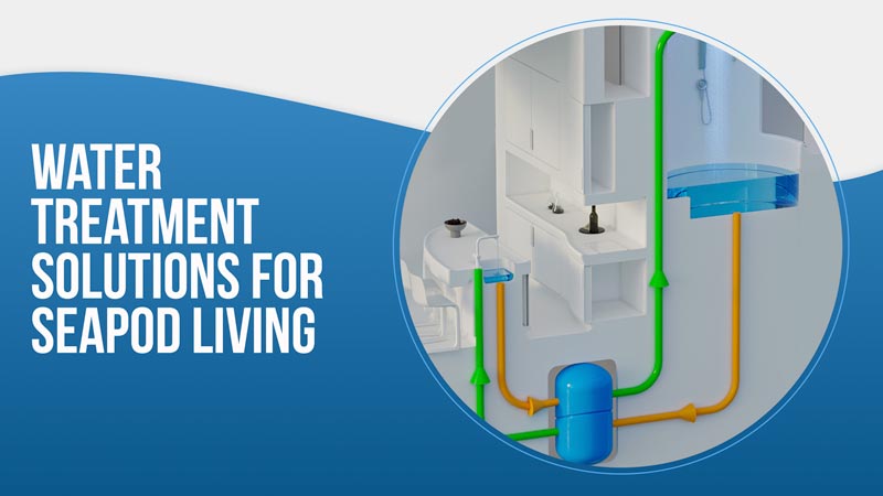 Water Treatment Solutions for SeaPod Living