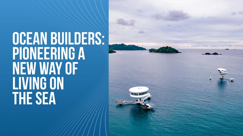 Ocean Builders-Pioneering a New Way of Living on the Sea