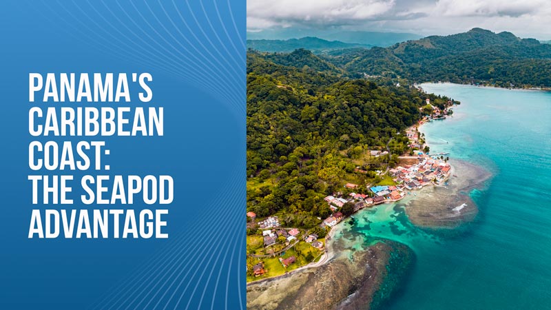 Panama’s Caribbean Coast: The SeaPod Advantage